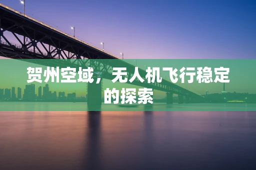 贺州空域，无人机飞行稳定的探索