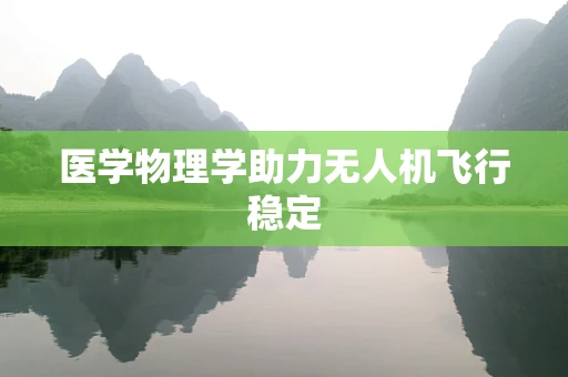 医学物理学助力无人机飞行稳定