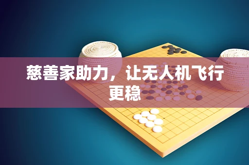 慈善家助力，让无人机飞行更稳