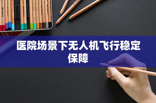 医院场景下无人机飞行稳定保障