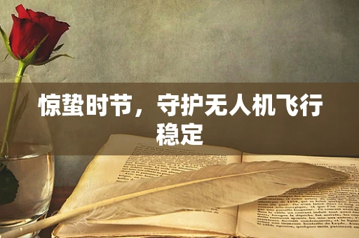 惊蛰时节，守护无人机飞行稳定