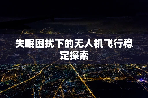 失眠困扰下的无人机飞行稳定探索
