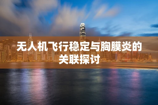 无人机飞行稳定与胸膜炎的关联探讨