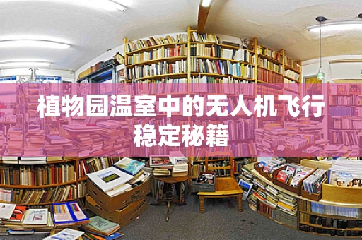 植物园温室中的无人机飞行稳定秘籍