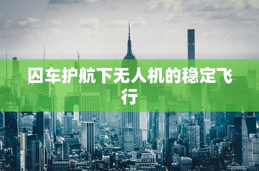 囚车护航下无人机的稳定飞行