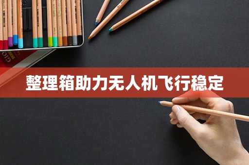 整理箱助力无人机飞行稳定