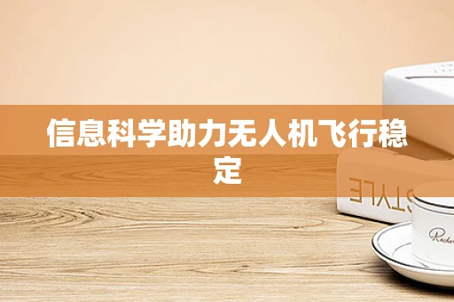 信息科学助力无人机飞行稳定