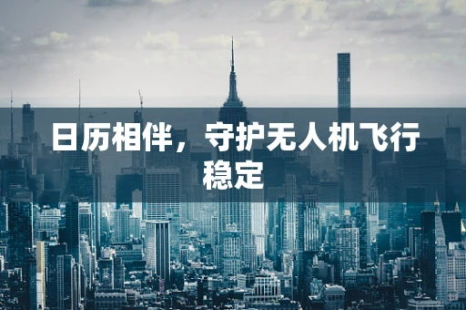 日历相伴，守护无人机飞行稳定