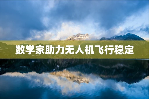 数学家助力无人机飞行稳定