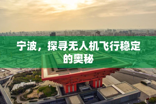 宁波，探寻无人机飞行稳定的奥秘