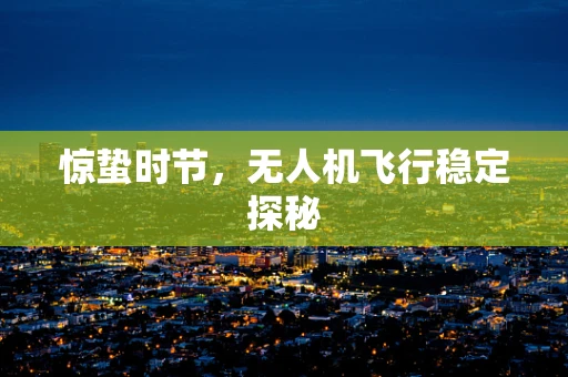 惊蛰时节，无人机飞行稳定探秘