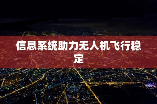 信息系统助力无人机飞行稳定