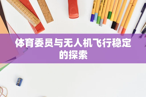 体育委员与无人机飞行稳定的探索