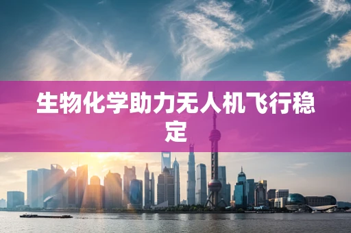 生物化学助力无人机飞行稳定