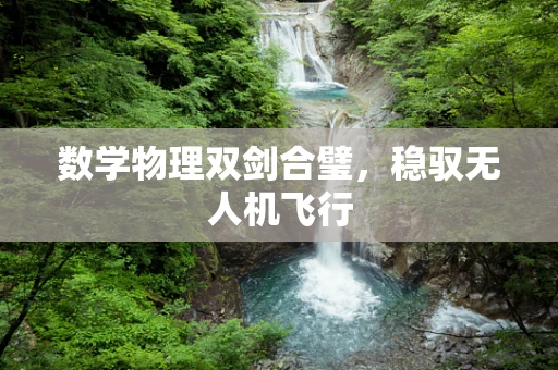 数学物理双剑合璧，稳驭无人机飞行