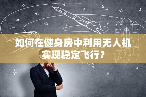 如何在健身房中利用无人机实现稳定飞行？