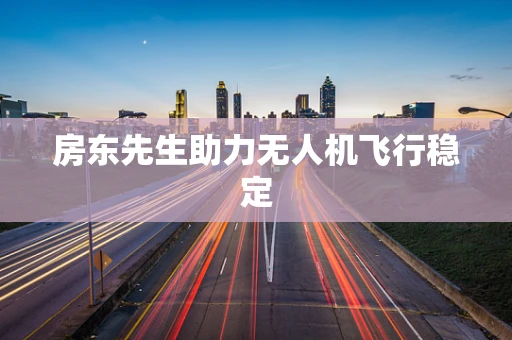 房东先生助力无人机飞行稳定
