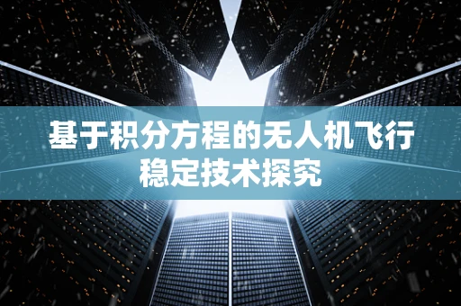 基于积分方程的无人机飞行稳定技术探究