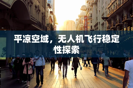 平凉空域，无人机飞行稳定性探索