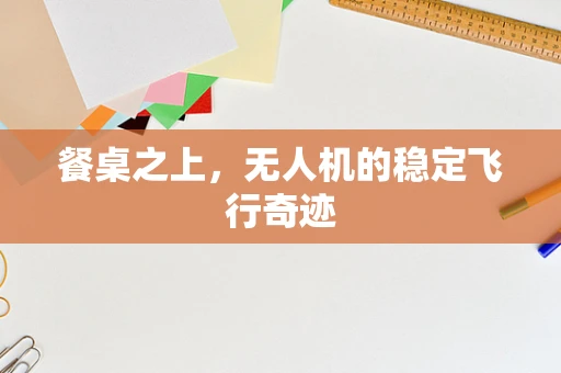 餐桌之上，无人机的稳定飞行奇迹