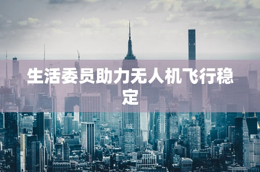 生活委员助力无人机飞行稳定