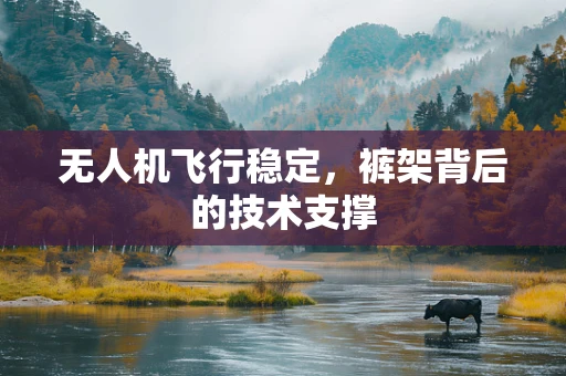 无人机飞行稳定，裤架背后的技术支撑
