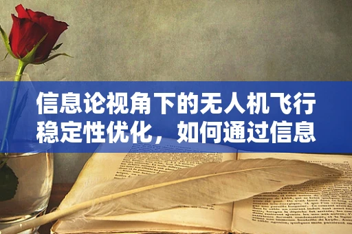 信息论视角下的无人机飞行稳定性优化，如何通过信息熵提升飞行控制精度？