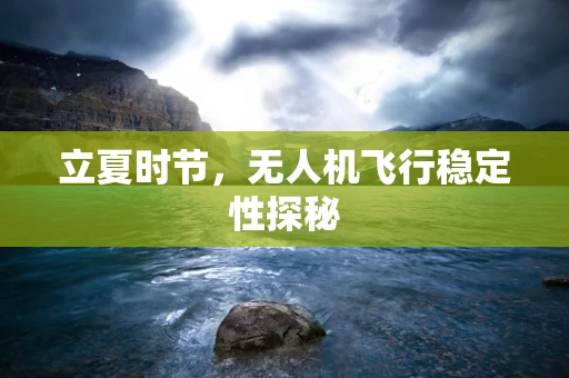 立夏时节，无人机飞行稳定性探秘