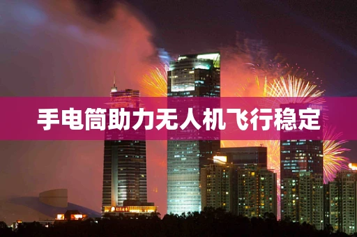 手电筒助力无人机飞行稳定