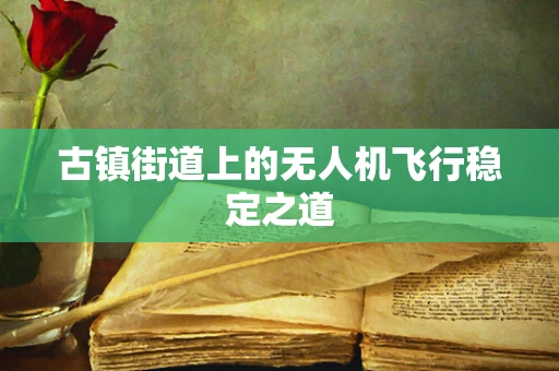 古镇街道上的无人机飞行稳定之道