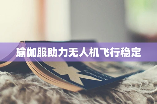 瑜伽服助力无人机飞行稳定