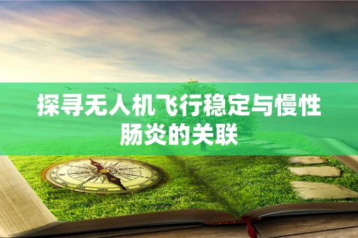 探寻无人机飞行稳定与慢性肠炎的关联