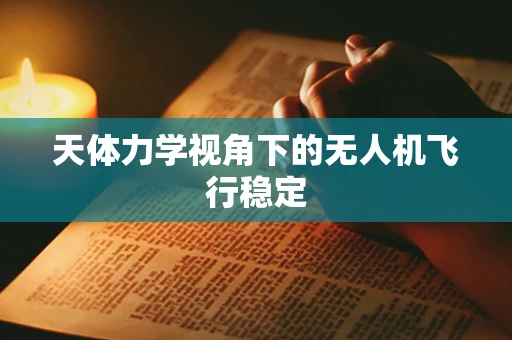 天体力学视角下的无人机飞行稳定