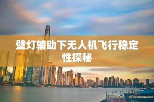 壁灯辅助下无人机飞行稳定性探秘