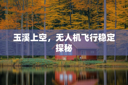玉溪上空，无人机飞行稳定探秘