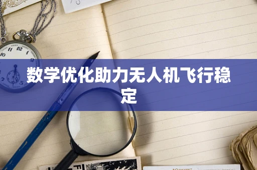 数学优化助力无人机飞行稳定