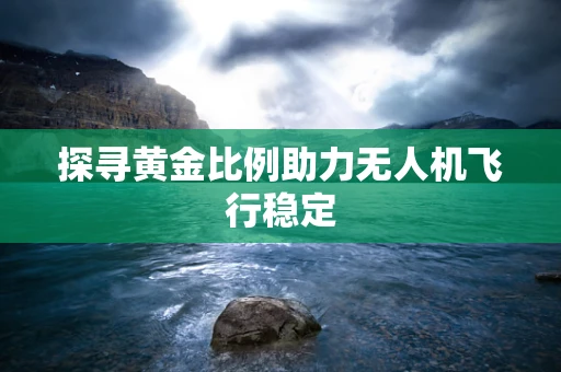 探寻黄金比例助力无人机飞行稳定
