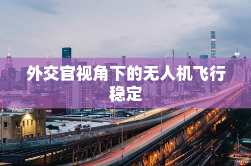 外交官视角下的无人机飞行稳定