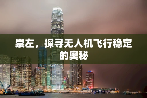 崇左，探寻无人机飞行稳定的奥秘