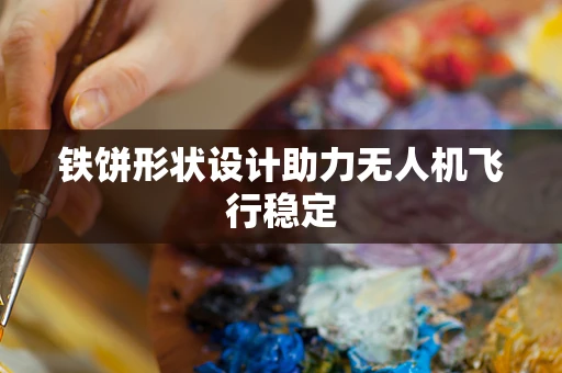 铁饼形状设计助力无人机飞行稳定