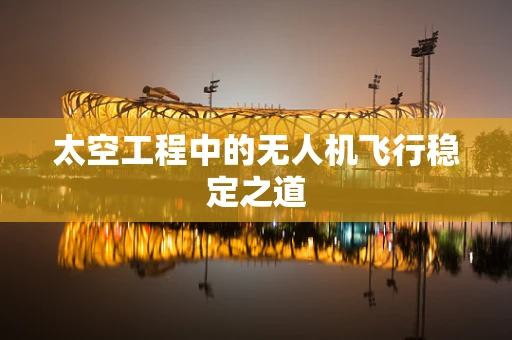太空工程中的无人机飞行稳定之道