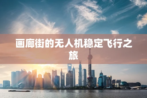 画廊街的无人机稳定飞行之旅