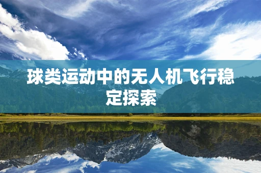 球类运动中的无人机飞行稳定探索
