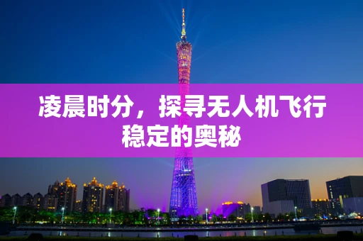凌晨时分，探寻无人机飞行稳定的奥秘