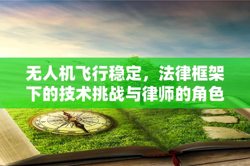 无人机飞行稳定，法律框架下的技术挑战与律师的角色