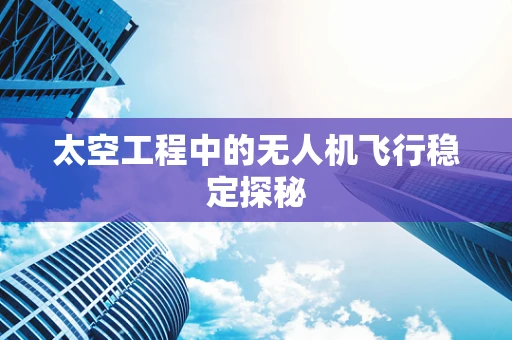 太空工程中的无人机飞行稳定探秘