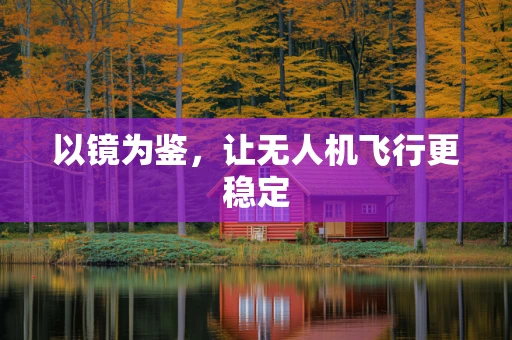 以镜为鉴，让无人机飞行更稳定