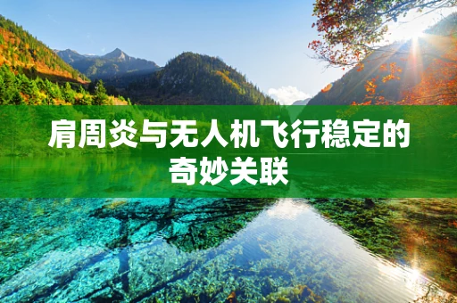 肩周炎与无人机飞行稳定的奇妙关联