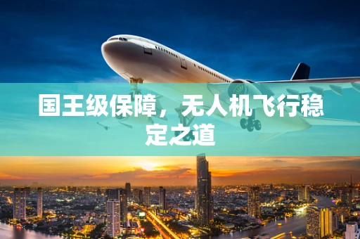 国王级保障，无人机飞行稳定之道