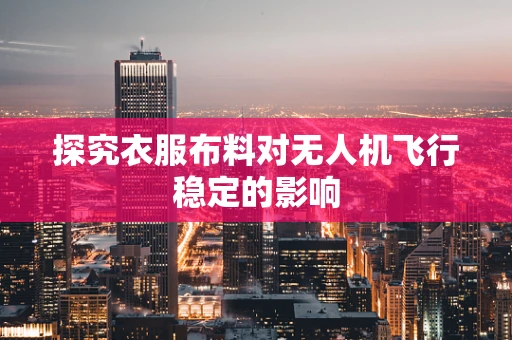 探究衣服布料对无人机飞行稳定的影响